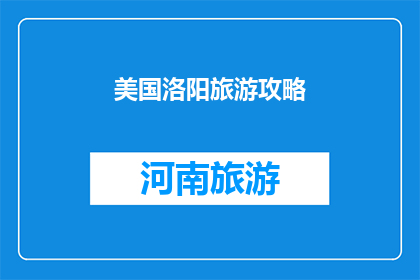 美国洛阳旅游攻略(美国洛阳旅游攻略：探索这座历史名城的独特魅力吗？)