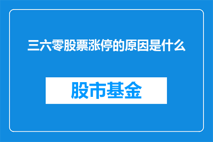 三六零股票涨停的原因是什么(探究三六零股票涨停背后的原因是什么？)