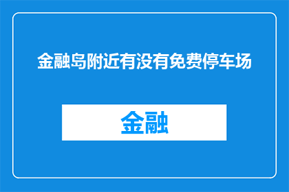 金融岛附近有没有免费停车场(金融岛周边是否提供免费停车设施？)