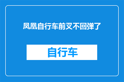 凤凰自行车前叉不回弹了(凤凰自行车前叉为何不再回弹？)