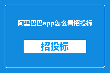 阿里巴巴app怎么看招投标(如何查看阿里巴巴应用程序中的招投标信息？)