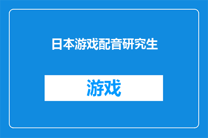 日本游戏配音研究生(日本游戏配音研究生：你准备好踏入这个充满挑战与机遇的领域了吗？)