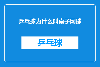 乒乓球为什么叫桌子网球(乒乓球为何被称为桌子网球？)