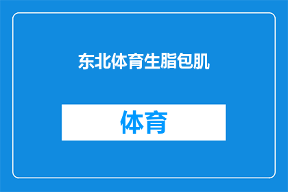 东北体育生脂包肌(东北体育生脂包肌现象：是健康隐患还是生活方式的体现？)