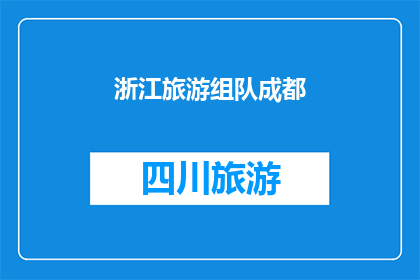 浙江旅游组队成都(浙江旅游爱好者组队前往成都，这一行程是否值得期待？)