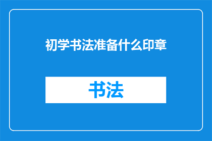 初学书法准备什么印章(初学书法者应准备哪些印章？)