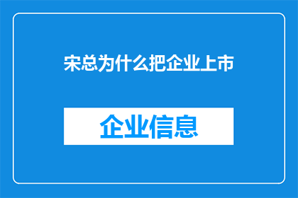 宋总为什么把企业上市(宋总为何执意推动企业走向资本市场？)