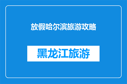 放假哈尔滨旅游攻略(哈尔滨旅游攻略：你准备好探索这座冰雪之城了吗？)