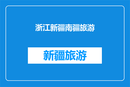 浙江新疆南疆旅游(探索浙江与新疆南疆的迷人之旅，你准备好踏上这段令人向往的旅程了吗？)