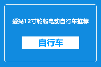 爱玛12寸轮毂电动自行车推荐(爱玛12寸轮毂电动自行车：您的理想出行伙伴吗？)