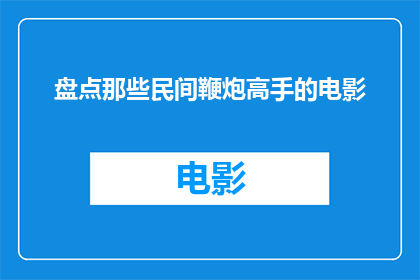 盘点那些民间鞭炮高手的电影(民间鞭炮高手：电影中那些令人惊叹的炮技展示？)