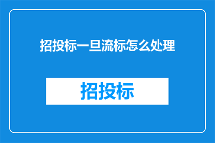 招投标一旦流标怎么处理(招投标过程中若遇流标，该如何妥善处理？)