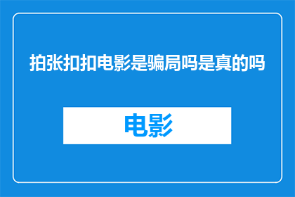 拍张扣扣电影是骗局吗是真的吗(扣扣电影是否为骗局？揭秘其真实性)