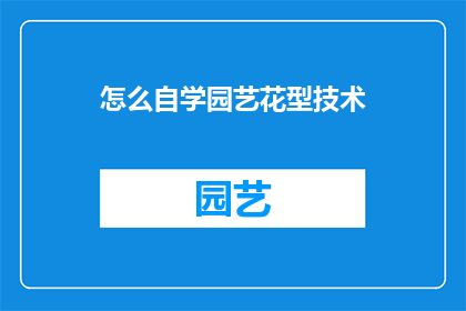 怎么自学园艺花型技术(如何自学园艺花型技术？)