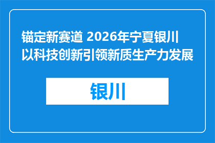 锚定新赛道 2026年宁夏银川以科技创新引领新质生产力发展
