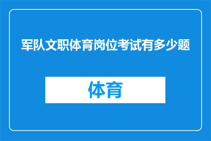 军队文职体育岗位考试有多少题(军队文职体育岗位考试究竟有多少题目？)