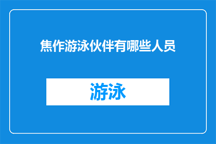 焦作游泳伙伴有哪些人员(焦作游泳爱好者的团队中，有哪些成员共同参与这项运动？)