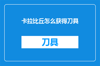卡拉比丘怎么获得刀具(卡拉比丘如何获取刀具？)