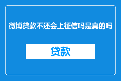 微博贷款不还会上征信吗是真的吗(微博贷款逾期不还，征信记录会受影响吗？)
