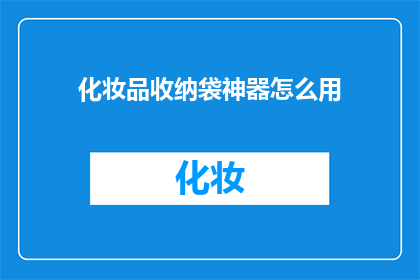 化妆品收纳袋神器怎么用(如何高效利用化妆品收纳袋神器？)