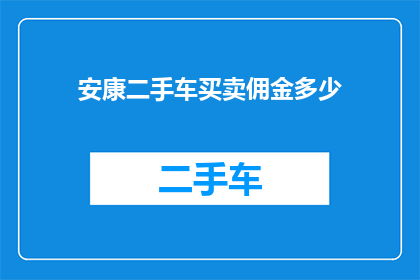 安康二手车买卖佣金多少(安康二手车买卖佣金是多少？)