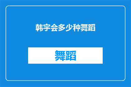 韩宇会多少种舞蹈(韩宇掌握的舞蹈种类究竟有多少？)