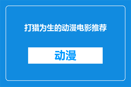 打猎为生的动漫电影推荐(猎户为生这样的动漫电影，你看过吗？)