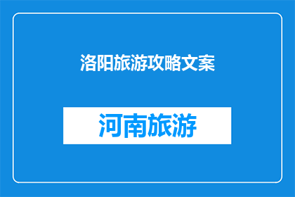 洛阳旅游攻略文案(洛阳，一个历史与现代交织的城市，其旅游攻略是否能满足您的期待？)