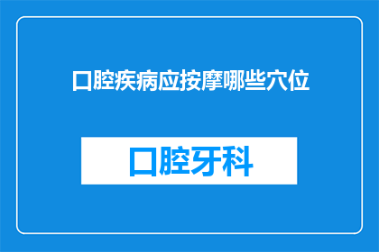 口腔疾病应按摩哪些穴位(如何通过按摩特定穴位来缓解口腔疾病？)
