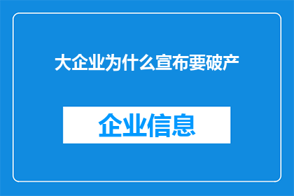 大企业为什么宣布要破产(大企业为何宣布破产？背后的原因与影响解析)