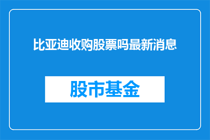 比亚迪收购股票吗最新消息(比亚迪是否收购了股票？最新动态揭晓)