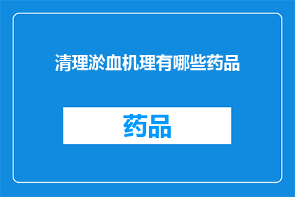 清理淤血机理有哪些药品(清理淤血机理的药品有哪些？)