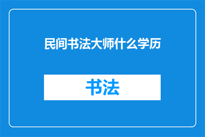民间书法大师什么学历(民间书法大师的学历水平是？)
