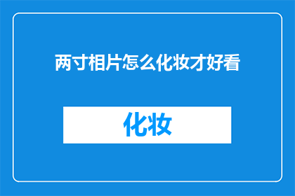 两寸相片怎么化妆才好看(如何巧妙化妆以提升两寸相片的吸引力？)