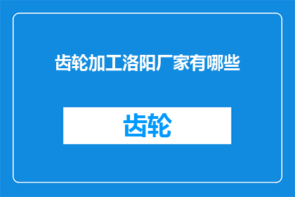 齿轮加工洛阳厂家有哪些(洛阳市有哪些齿轮加工厂家？)