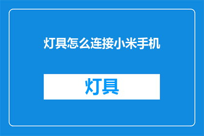 灯具怎么连接小米手机(如何将小米手机与灯具连接？)