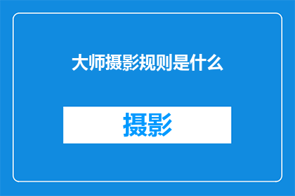 大师摄影规则是什么(大师级摄影的秘诀是什么？)