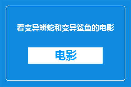 看变异蟒蛇和变异鲨鱼的电影(变异生物惊现银幕：你敢看吗？)