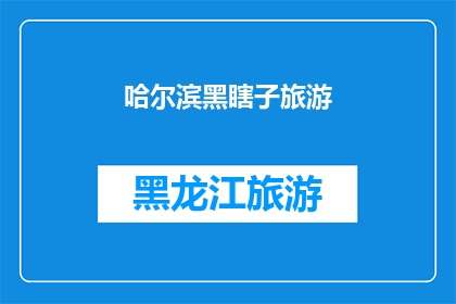 哈尔滨黑瞎子旅游(哈尔滨黑瞎子旅游：探索东北风情的绝佳选择？)
