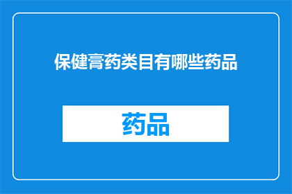 保健膏药类目有哪些药品(您知道有哪些药品属于保健膏药类目吗？)