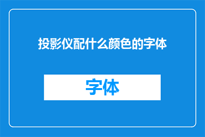 投影仪配什么颜色的字体(如何为投影仪选择合适的字体颜色？)