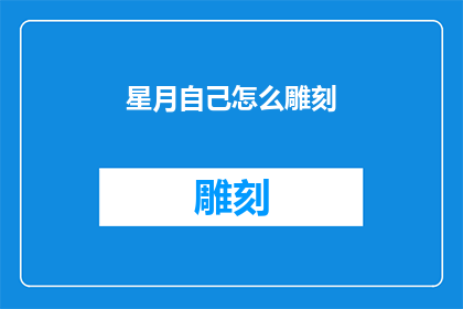 星月自己怎么雕刻(星月如何独自雕琢出璀璨的自己？)