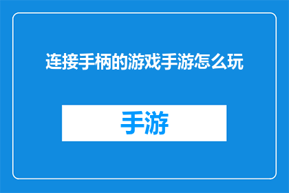 连接手柄的游戏手游怎么玩(如何掌握连接手柄的游戏手游技巧？)