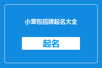 小笼包招牌起名大全(如何为你的小吃店起一个吸引顾客的招牌名字？)