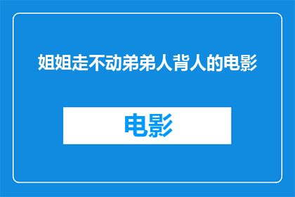 姐姐走不动弟弟人背人的电影(姐姐走不动弟弟人背人的电影能否被改编为疑问句形式的长标题？)