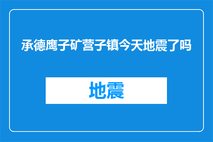 承德鹰子矿营子镇今天地震了吗(承德鹰子矿营子镇今日是否遭受地震？)