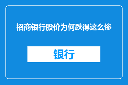 招商银行股价为何跌得这么惨(招商银行股价为何跌得如此惨重？)