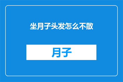 坐月子头发怎么不散(如何保持坐月子期间的头发不散乱？)