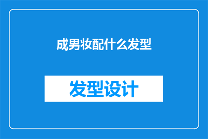 成男妆配什么发型(成男妆搭配什么发型？)