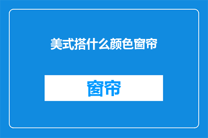 美式搭什么颜色窗帘(美式风格下，您应该选择哪种颜色的窗帘？)